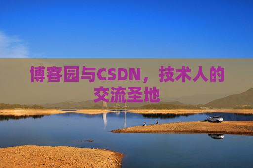 博客园与CSDN,技术人的交流圣地
